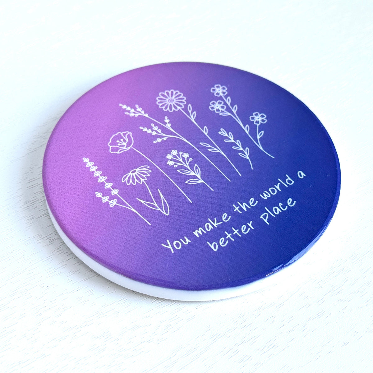 You Make the World Better Ceramic Coaster