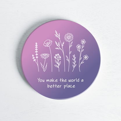 You Make the World Better Ceramic Coaster